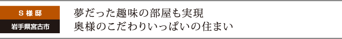 夢だった趣味の部屋も実現。奥様のこだわりいっぱいの住まい。