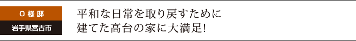 平和な日常を取り戻すために建てた高台の家に大満足